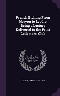 Couverture_French Etching From Meryon to Lepère, Being a Lecture Delivered to the Print Collectors' Club