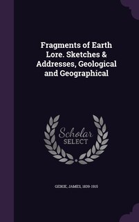 Couverture_Fragments of Earth Lore. Sketches & Addresses, Geological and Geographical