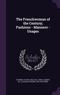 The Frenchwoman of the Century; Fashions - Manners - Usages