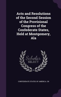 Front cover_Acts and Resolutions of the Second Session of the Provisional Congress of the Confederate States, Held at Montgomery, Ala