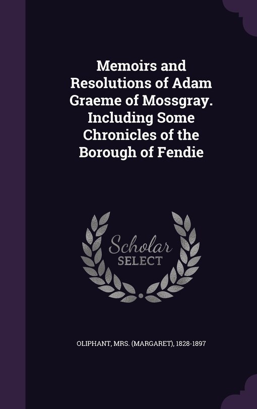 Memoirs and Resolutions of Adam Graeme of Mossgray. Including Some Chronicles of the Borough of Fendie image number 0