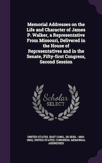 Front cover_Memorial Addresses on the Life and Character of James P. Walker, a Representative From Missouri, Delivered in the House of Representatives and in the Senate, Fifty-first Congress, Second Session