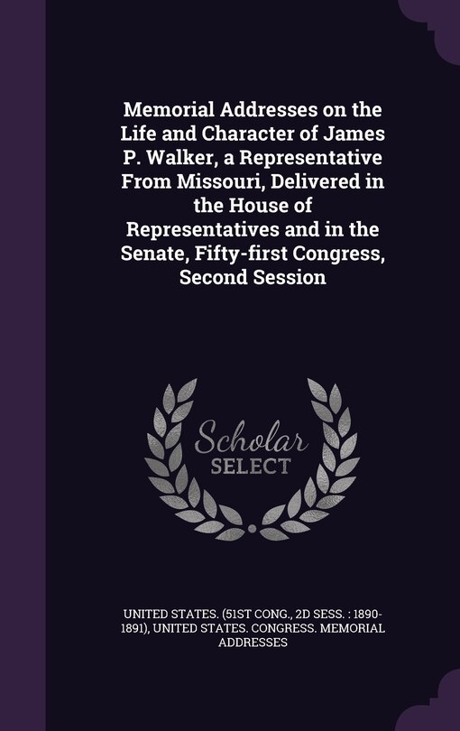 Front cover_Memorial Addresses on the Life and Character of James P. Walker, a Representative From Missouri, Delivered in the House of Representatives and in the Senate, Fifty-first Congress, Second Session