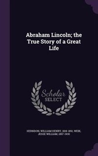 Couverture_Abraham Lincoln; the True Story of a Great Life