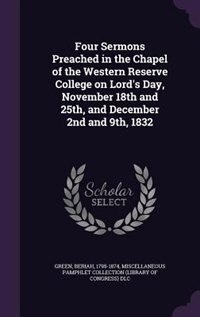 Four Sermons Preached in the Chapel of the Western Reserve College on Lord's Day, November 18th and 25th, and December 2nd and 9th, 1832