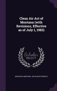 Clean Air Act of Montana (with Revisions, Effective as of July 1, 1983)