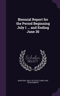 Biennial Report for the Period Beginning July 1 ... and Ending June 30