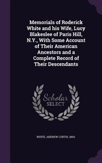 Couverture_Memorials of Roderick White and his Wife, Lucy Blakeslee of Paris Hill, N.Y., With Some Account of Their American Ancestors and a Complete Record of Their Descendants