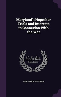 Front cover_Maryland's Hope; her Trials and Interests in Connexion With the War