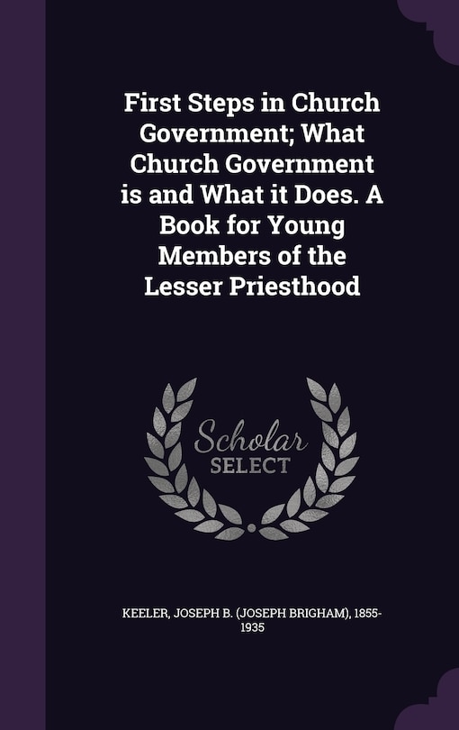 Front cover_First Steps in Church Government; What Church Government is and What it Does. A Book for Young Members of the Lesser Priesthood