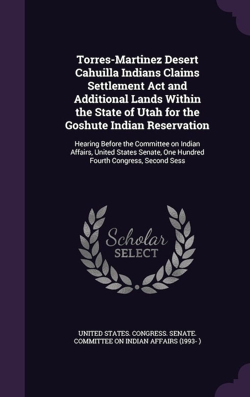 Front cover_Torres-Martinez Desert Cahuilla Indians Claims Settlement Act and Additional Lands Within the State of Utah for the Goshute Indian Reservation