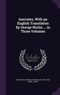 Couverture_Isocrates, With an English Translation by George Norlin ... in Three Volumes