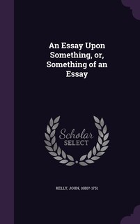 Front cover_An Essay Upon Something, or, Something of an Essay