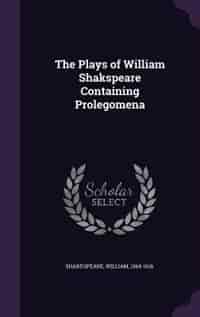 The Plays of William Shakspeare Containing Prolegomena by William Shakespeare