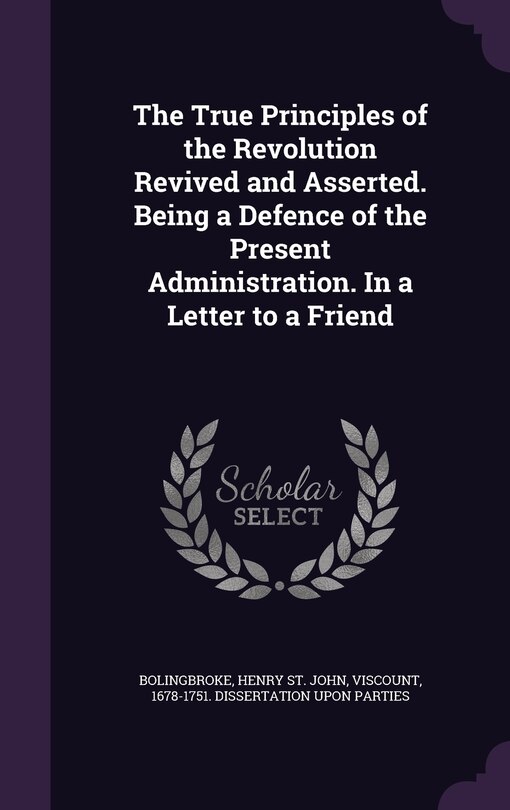 Couverture_The True Principles of the Revolution Revived and Asserted. Being a Defence of the Present Administration. In a Letter to a Friend