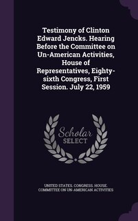 Couverture_Testimony of Clinton Edward Jencks. Hearing Before the Committee on Un-American Activities, House of Representatives, Eighty-sixth Congress, First Session. July 22, 1959