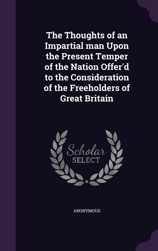 Front cover_The Thoughts of an Impartial man Upon the Present Temper of the Nation Offer'd to the Consideration of the Freeholders of Great Britain