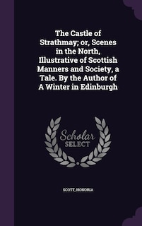 Front cover_The Castle of Strathmay; or, Scenes in the North, Illustrative of Scottish Manners and Society, a Tale. By the Author of A Winter in Edinburgh