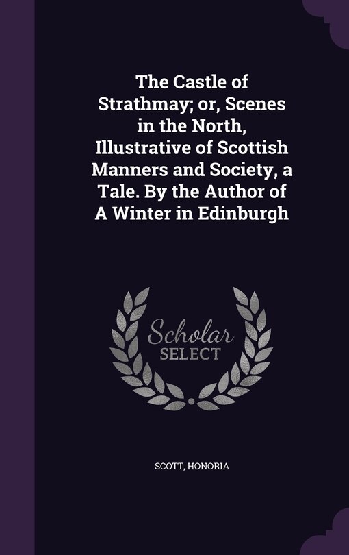 Front cover_The Castle of Strathmay; or, Scenes in the North, Illustrative of Scottish Manners and Society, a Tale. By the Author of A Winter in Edinburgh