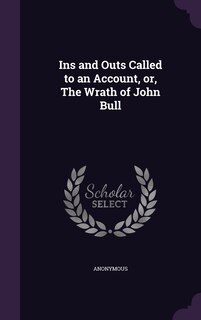 Front cover_Ins and Outs Called to an Account, or, The Wrath of John Bull