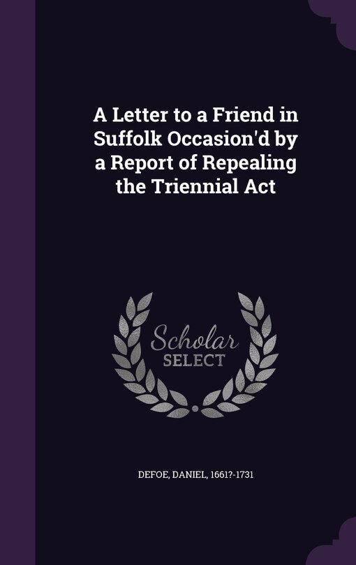 Front cover_A Letter to a Friend in Suffolk Occasion'd by a Report of Repealing the Triennial Act