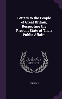 Front cover_Letters to the People of Great Britain, Respecting the Present State of Their Public Affairs