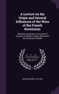 Front cover_A Lecture on the Origin and General Influences of the Wars of the French Revolution