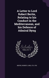 Front cover_A Letter to Lord Robert Bertie, Relating to his Conduct in the Mediterranean, and his Defence of Admiral Byng