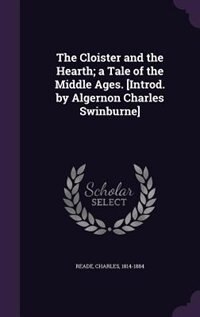 The Cloister and the Hearth; a Tale of the Middle Ages. [Introd. by Algernon Charles Swinburne]