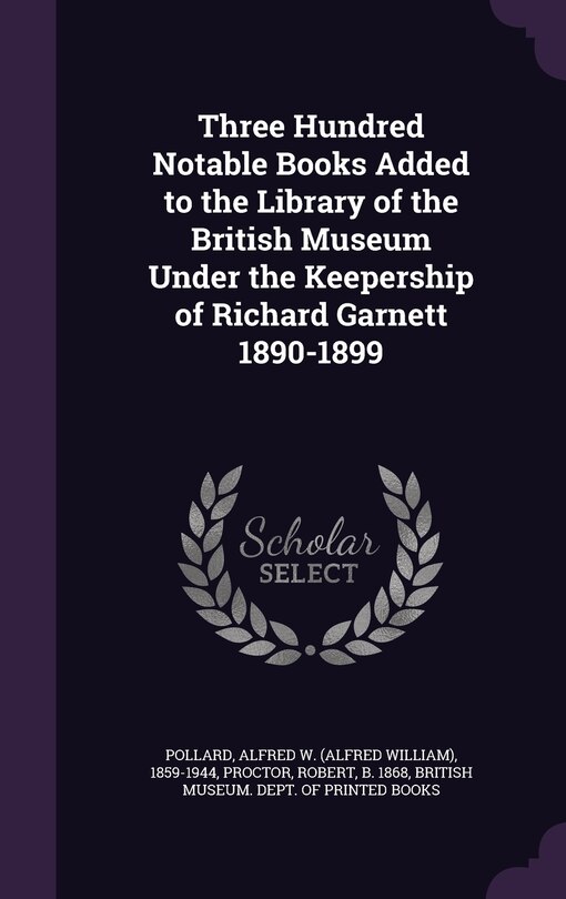Couverture_Three Hundred Notable Books Added to the Library of the British Museum Under the Keepership of Richard Garnett 1890-1899