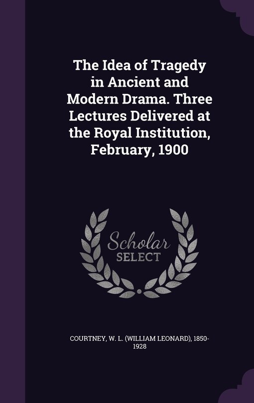 Couverture_The Idea of Tragedy in Ancient and Modern Drama. Three Lectures Delivered at the Royal Institution, February, 1900