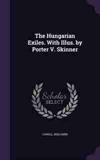 The Hungarian Exiles. With Illus. by Porter V. Skinner by Benjamin Cowell