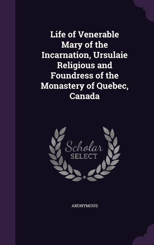 Couverture_Life of Venerable Mary of the Incarnation, Ursulaie Religious and Foundress of the Monastery of Quebec, Canada