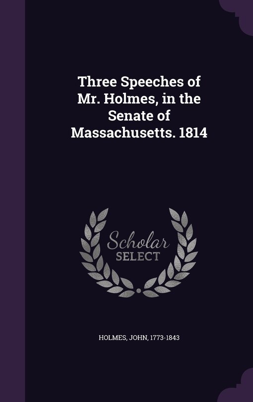 Front cover_Three Speeches of Mr. Holmes, in the Senate of Massachusetts. 1814