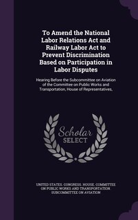 Couverture_To Amend the National Labor Relations Act and Railway Labor Act to Prevent Discrimination Based on Participation in Labor Disputes