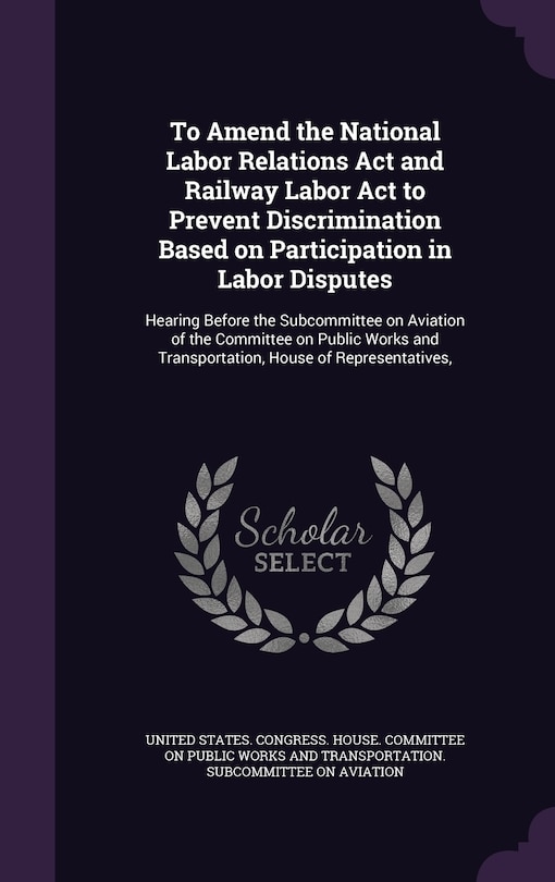 Couverture_To Amend the National Labor Relations Act and Railway Labor Act to Prevent Discrimination Based on Participation in Labor Disputes