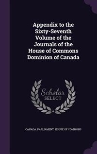 Appendix to the Sixty-Seventh Volume of the Journals of the House of Commons Dominion of Canada