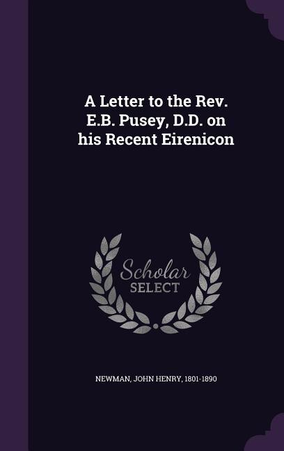 A Letter to the Rev. E.B. Pusey, D.D. on his Recent Eirenicon