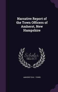 Narrative Report of the Town Officers of Amherst, New Hampshire