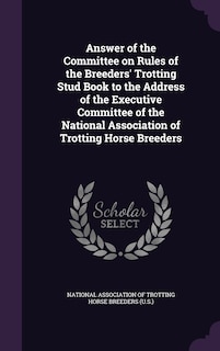Front cover_Answer of the Committee on Rules of the Breeders' Trotting Stud Book to the Address of the Executive Committee of the National Association of Trotting Horse Breeders