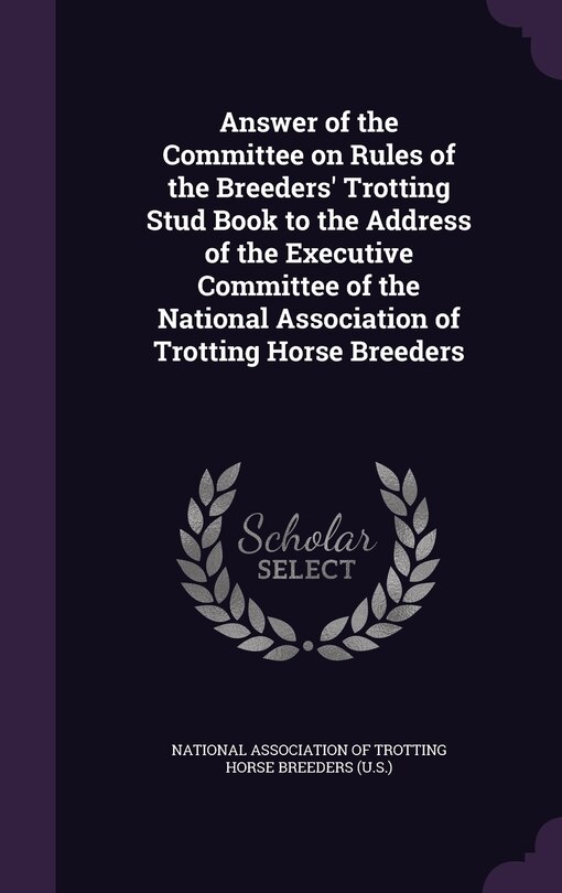 Front cover_Answer of the Committee on Rules of the Breeders' Trotting Stud Book to the Address of the Executive Committee of the National Association of Trotting Horse Breeders