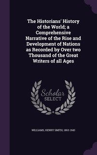 Couverture_The Historians' History of the World; a Comprehensive Narrative of the Rise and Development of Nations as Recorded by Over two Thousand of the Great Writers of all Ages