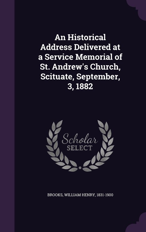Front cover_An Historical Address Delivered at a Service Memorial of St. Andrew's Church, Scituate, September, 3, 1882