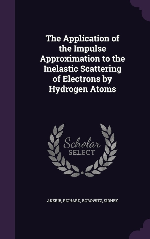 Front cover_The Application of the Impulse Approximation to the Inelastic Scattering of Electrons by Hydrogen Atoms