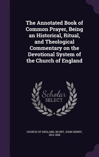 The Annotated Book of Common Prayer, Being an Historical, Ritual, and Theological Commentary on the Devotional System of the Church of England