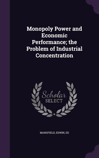 Front cover_Monopoly Power and Economic Performance; the Problem of Industrial Concentration