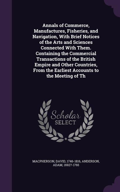 Front cover_Annals of Commerce, Manufactures, Fisheries, and Navigation, With Brief Notices of the Arts and Sciences Connected With Them. Containing the Commercial Transactions of the British Empire and Other Countries, From the Earliest Accounts to the Meeting of Th
