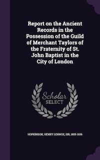 Front cover_Report on the Ancient Records in the Possession of the Guild of Merchant Taylors of the Fraternity of St. John Baptist in the City of London