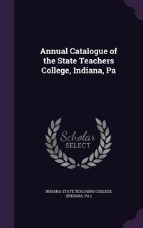 Front cover_Annual Catalogue of the State Teachers College, Indiana, Pa