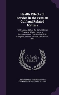 Health Effects of Service in the Persian Gulf and Related Matters: Field Hearing Before the Committee on Veterans' Affairs, House of Representatives, One Hundred Thir